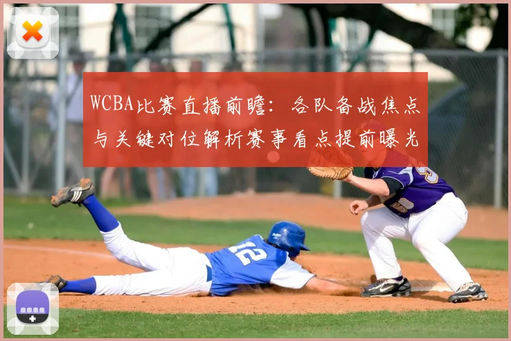 WCBA比赛直播前瞻:各队备战焦点与关键对位解析赛事看点提前曝光