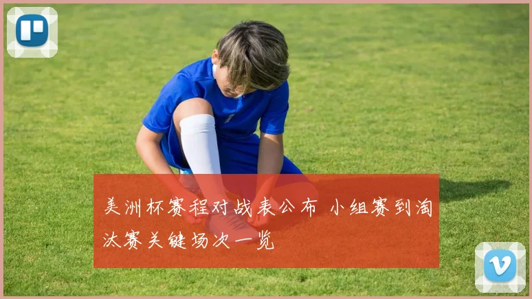 美洲杯赛程对战表公布 小组赛到淘汰赛关键场次一览