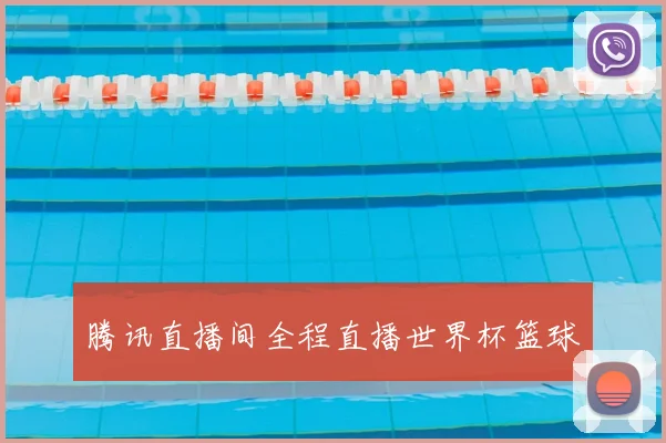 腾讯直播间全程直播世界杯篮球