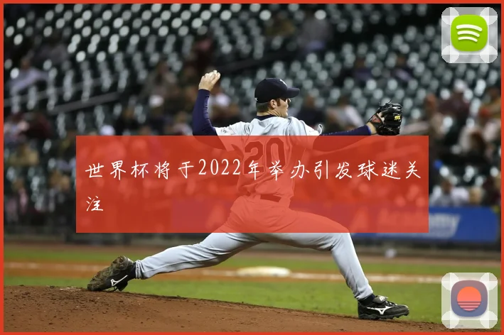 世界杯将于2022年举办引发球迷关注