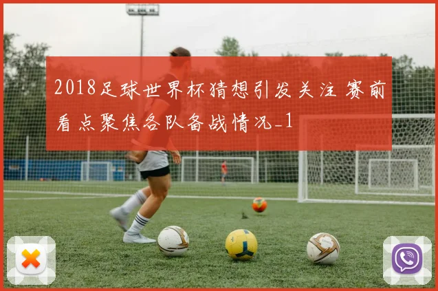 2018足球世界杯猜想引发关注 赛前看点聚焦各队备战情况_1